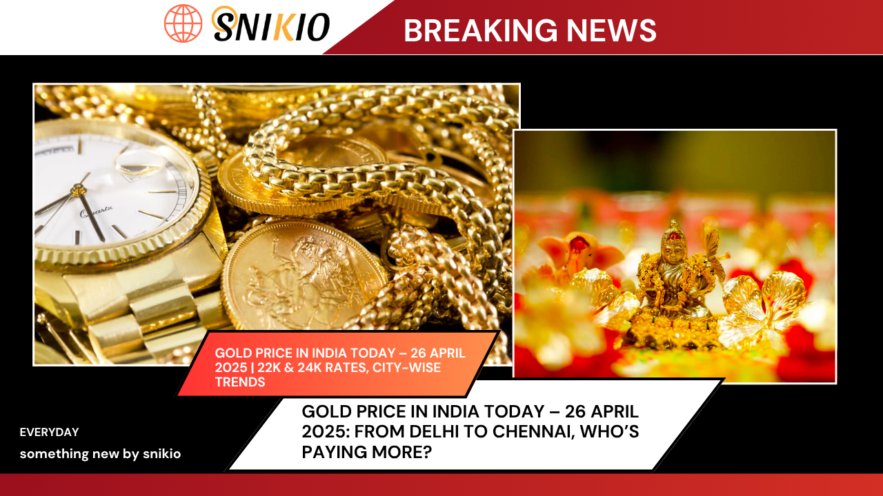 Gold Price in India Today – 26 April 2025: From Delhi to Chennai, Who’s Paying More?