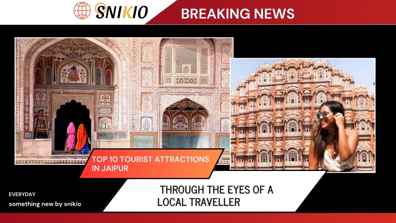 Top 10 Tourist Attractions in Jaipur – Through the Eyes of a Local Traveller